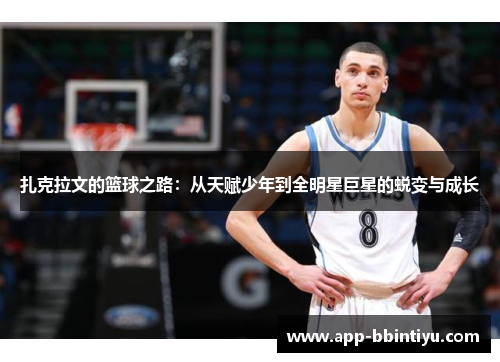 扎克拉文的篮球之路：从天赋少年到全明星巨星的蜕变与成长